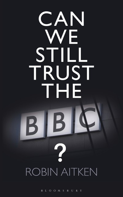 Can We Still Trust the BBC, Robin Aitken