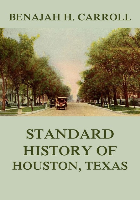 Standard History of Houston Texas, Benajah Harvey Carroll