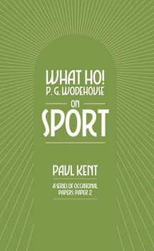 What Ho! P. G. Wodehouse on Sport, Paul Kent