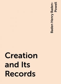 Creation and Its Records, Baden Henry Baden-Powell
