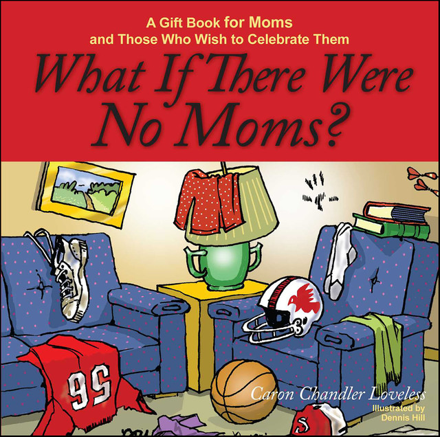 What If There Were No Moms, Caron Chandler Loveless