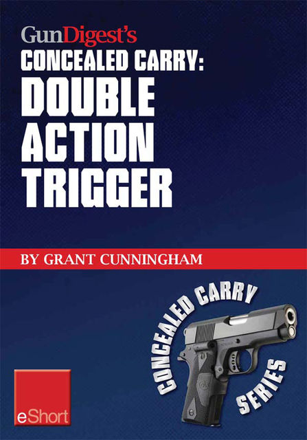 Gun Digest’s Double Action Trigger Concealed Carry eShort, Grant Cunningham
