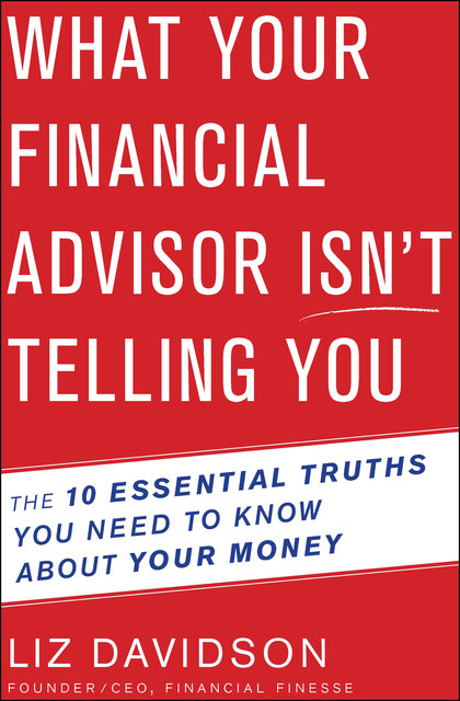 What Your Financial Advisor Isn't Telling You : The 10 Essential Truths You Need to Know About Your Money, Liz Davidson