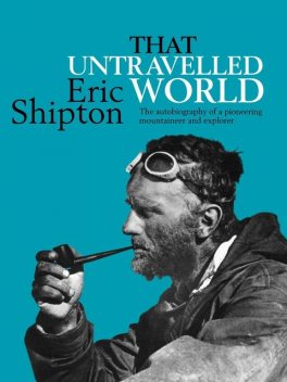 That Untravelled World, Eric Shipton
