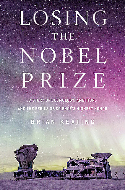 Losing the Nobel Prize, Brian Keating
