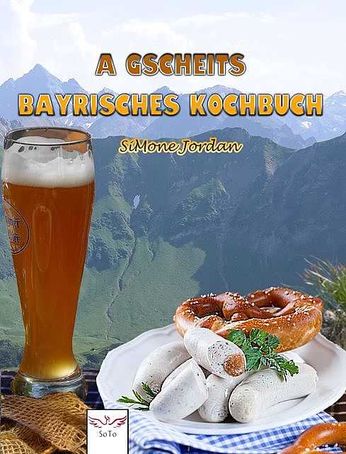 A gscheits bayrisches Kochbuch, SiMone Jordan
