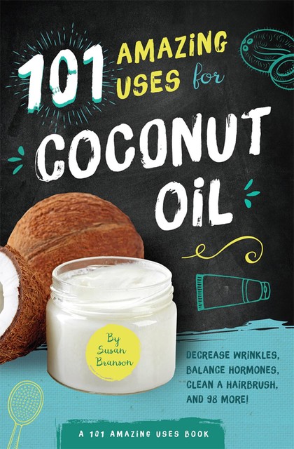 101 Amazing Uses for Coconut Oil, Susan Branson