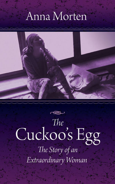 The Cuckoo's Egg~The Story Of An Extraordinary Woman, Anna Morten