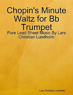 Chopin's Minute Waltz for Bb Trumpet – Pure Lead Sheet Music By Lars Christian Lundholm, Lars Christian Lundholm