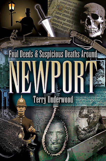 Foul Deeds & Suspicious Deaths Around Newport, Terry Underwood