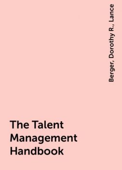 The Talent Management Handbook, Lance, Berger, Dorothy R.