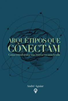 Arquétipos Que Conectam, Andre Aguiar