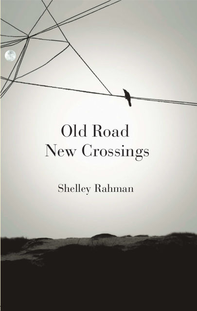 Old Road New Crossings: a novel, Shelley Rahman