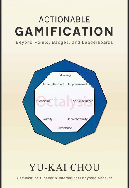 Actionable Gamification: Beyond Points, Badges, and Leaderboards, Yu-kai Chou