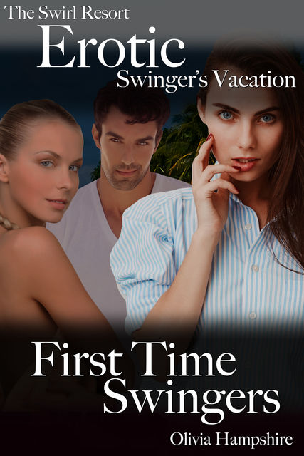 The Swirl Resort, Erotic Swinger's Vacation, First Time Swingers, Olivia Hampshire