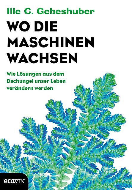 Wo die Maschinen wachsen, Ille C. Gebeshuber