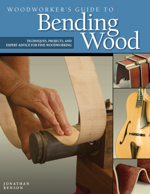 Woodworker's Guide to Bending Wood, Jonathan Benson