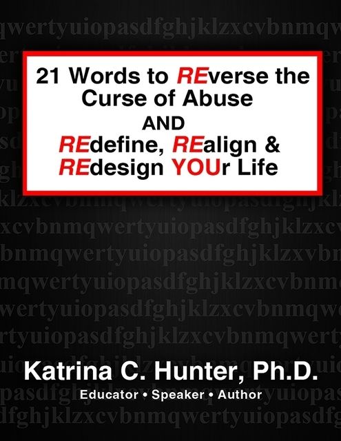 21 Words to Reverse the Curse of Abuse and Redefine, Realign & Redesign Your Life, Katrina C.Hunter