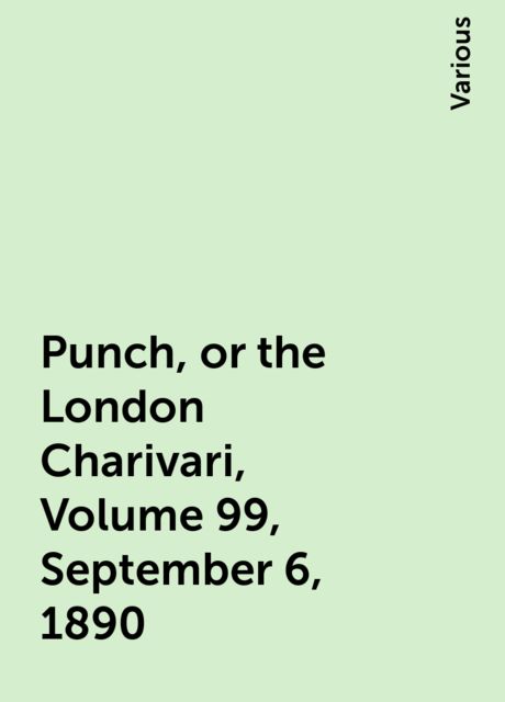 Punch, or the London Charivari, Volume 99, September 6, 1890, Various