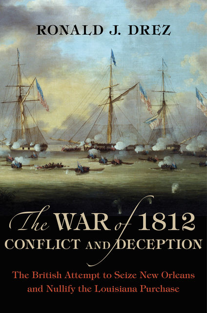 The War of 1812, Conflict and Deception, Ronald J. Drez