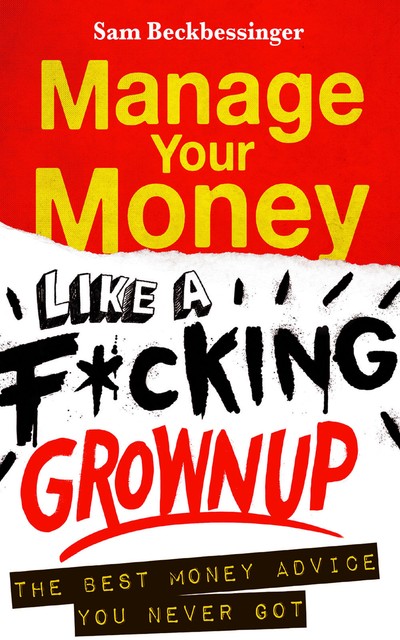 Manage Your Money like a F*cking Grown Up, Sam Beckbessinger