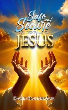 Safe and Secure in the Hands of Jesus, David Boudreaux