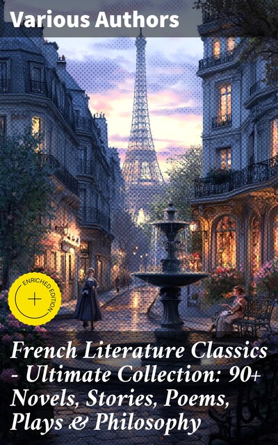 French Literature Classics – Ultimate Collection: 90+ Novels, Stories, Poems, Plays & Philosophy, François Rabelais, Jules Verne, Guy de Maupassant, Victor Hugo, Marcel Proust, Gaston Leroux, George Sand, Charles Baudelaire, Gustave Flaubert, Voltaire, Émile Zola, Jean Racine, Jean-Jacques Rousseau, Pierre Corneille, Stendhal, Jean-Baptiste Molière, Pierre Choderlo