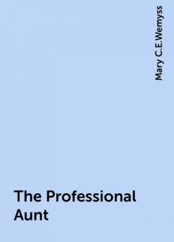 The Professional Aunt, Mary C.E.Wemyss