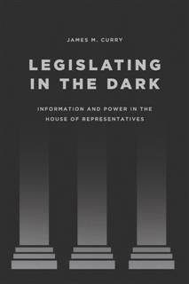 Legislating in the Dark, James M. Curry