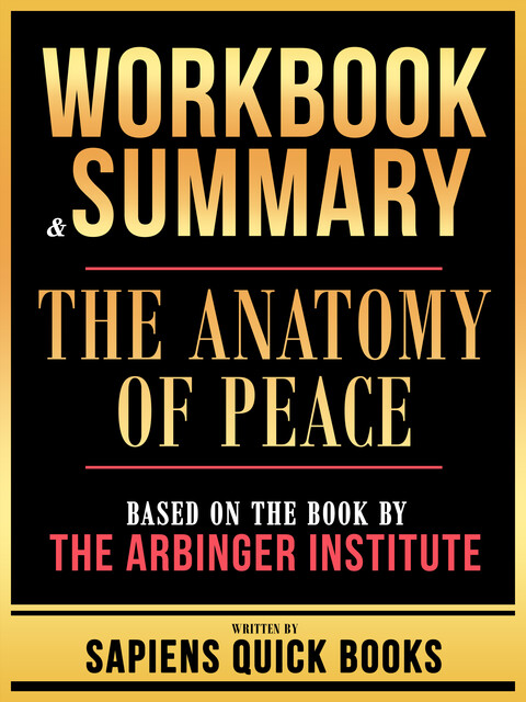 Workbook & Summary – The Anatomy Of Peace – Based On The Book By The Arbinger Institute, Sapiens Quick Books