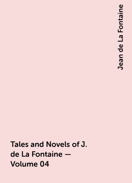 Tales and Novels of J. de La Fontaine — Volume 04, Jean de La Fontaine