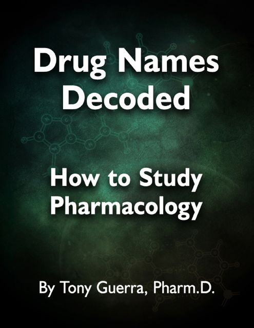 Drug Names Decoded: How to Study Pharmacology, Tony Guerra