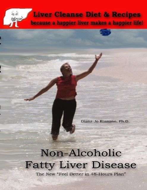 Non Alcoholic Fatty Liver Disease Liver Cleanse Diet & Recipes, Diana Jo Rossano