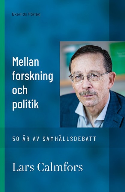 Mellan forskning och politik – 50 år av samhällsdebatt, Lars Calmfors
