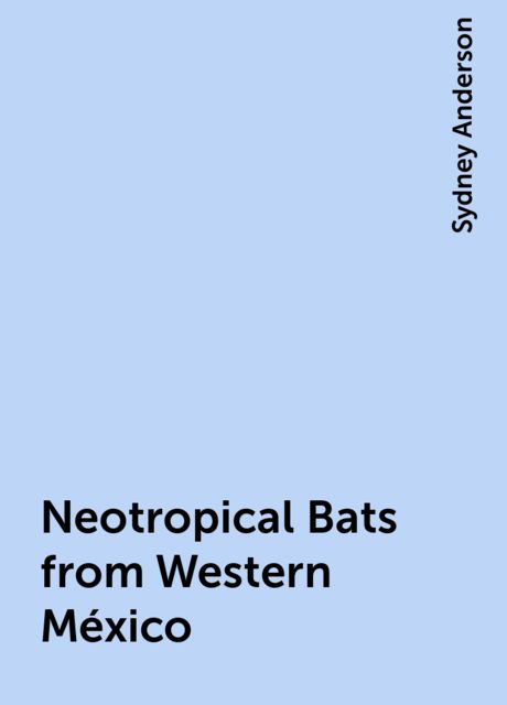 Neotropical Bats from Western México, Sydney Anderson