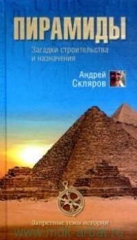 Пирамиды: загадки строительства и назначения, Андрей Скляров