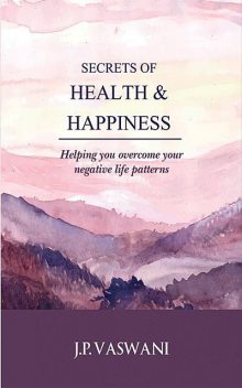 Secrets of Health & Happiness, J.P. Vaswani