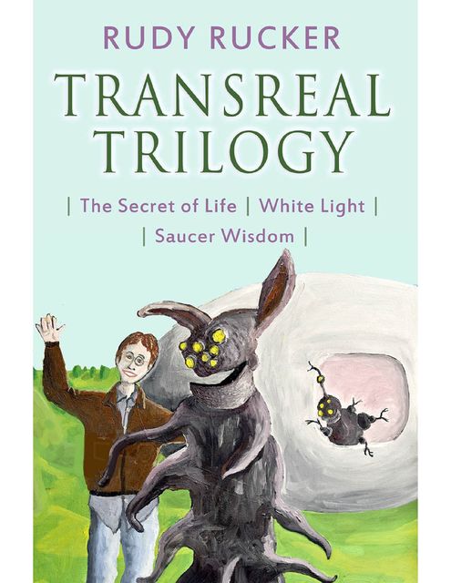 Transreal Trilogy: Secret of Life, White Light, Saucer Wisdom, Rudy Rucker