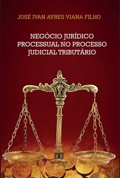 Negócio Jurídico Processual no Processo Judicial Tributário, José Ivan Ayres Viana Filho