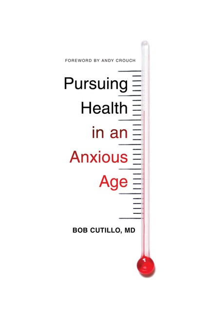Pursuing Health in an Anxious Age, Bob Cutillo