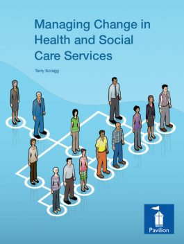 Managing Change in Health and Social Care Services, Terry Scragg