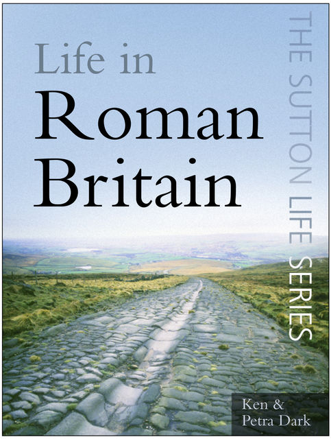 Life in Roman Britain, Ken Dark, Petra Dark