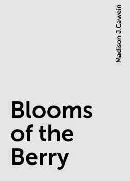 Blooms of the Berry, Madison J.Cawein