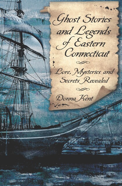 Ghost Stories and Legends of Eastern Connecticut, Donna Kent