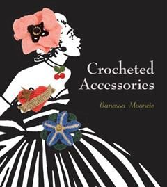 Crocheted Accessories, Vanessa Mooncie