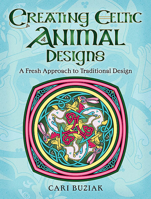 Creating Celtic Animal Designs, Cari Buziak