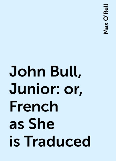 John Bull, Junior: or, French as She is Traduced, Max O'Rell