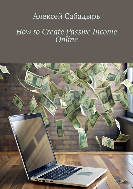 How to Create Passive Income Online, Алексей Сабадырь