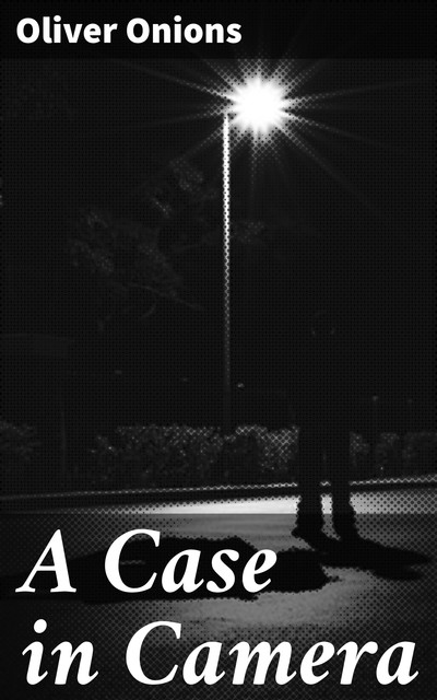 A Case in Camera, Oliver Onions