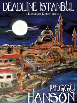 Deadline Istanbul (The Elizabeth Darcy Series), Peggy Hanson